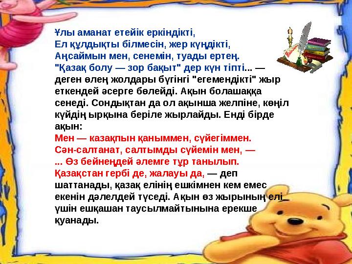 Ұлы аманат етейік еркіндікті, Ел құлдықты білмесін, жер күңдікті, Аңсаймын мен, сенемін, туады ертең. "Қаза