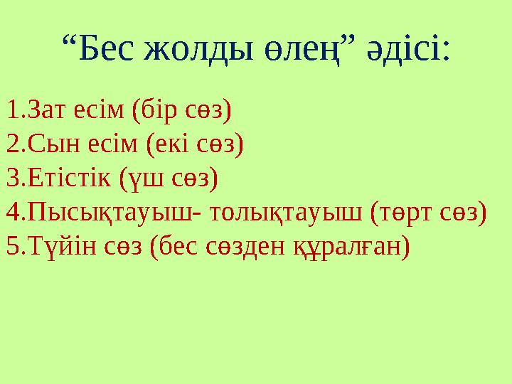 “Бес жолды өлең” әдісі: 1.Зат есім (бір сөз) 2.Сын есім (екі сөз) 3.Етістік (үш сөз) 4.Пысықтауыш- толықтауыш (төрт сөз) 5.Түйін