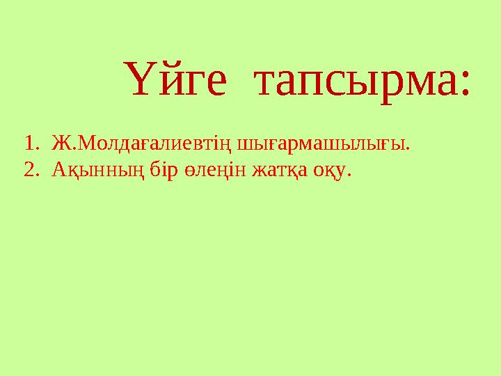 Үйге тапсырма: 1.Ж.Молдағалиевтің шығармашылығы. 2.Ақынның бір өлеңін жатқа оқу.