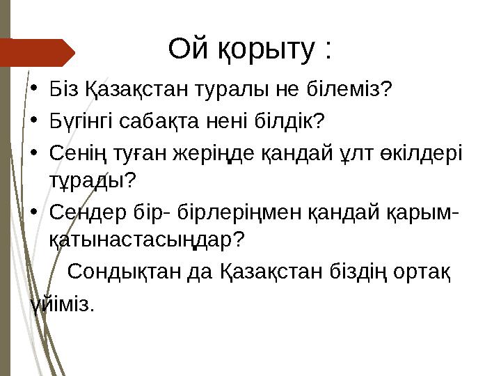 Ой қорыту : •Біз Қазақстан туралы не білеміз? •Бүгінгі сабақта нені білдік? •Сенің туған жеріңде қандай ұлт өкілдері