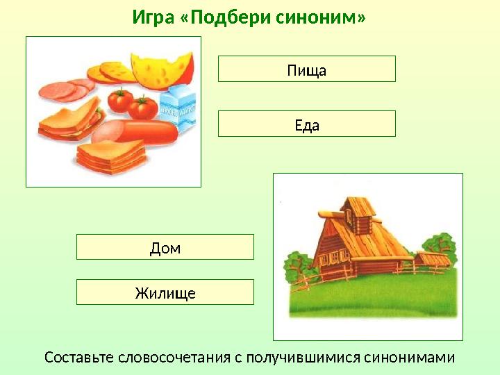 Игра «Подбери синоним» Пища Еда Дом Жилище Составьте словосочетания с получившимися синонимами