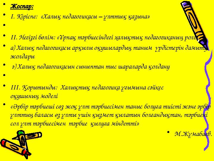 •Жоспар: •І. Кіріспе: «Халық педагогикасы – ұлттық қазына» • •ІІ. Негізгі бөлім: «Ұрпақ тәрбиесіндегі халықтық педагогиканың р