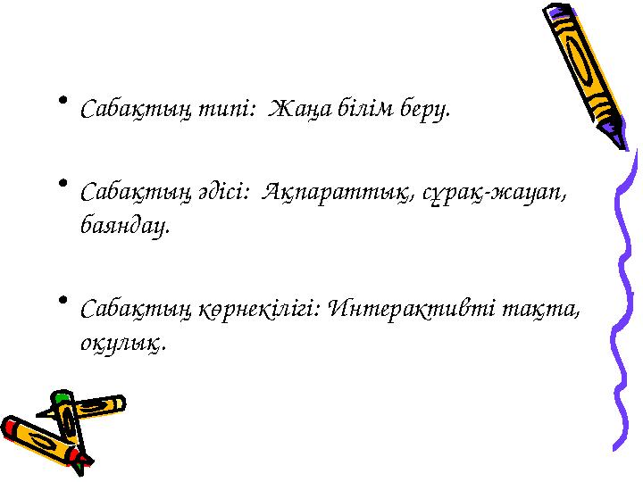 • Сабақтың типі: Жаңа білім беру. • Сабақтың әдісі: Ақпараттық, сұрақ-жауап, баяндау. • Сабақтың көрнекілігі: Интерактивті та