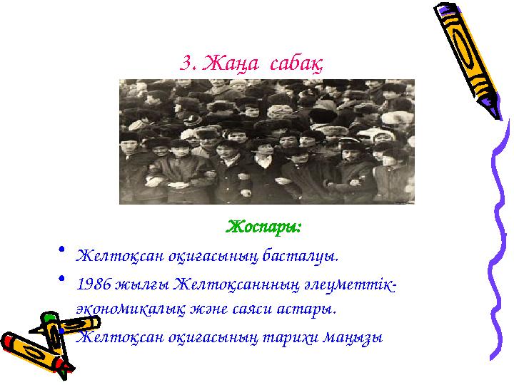 3. Жаңа сабақ Жоспары: • Желтоқсан оқиғасының басталуы. • 1986 жылғы Желтоқсаннның әлеуметтік- экономикалық және