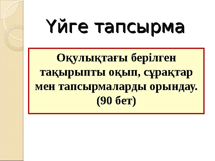 Үйге тапсырмаҮйге тапсырма Оқулықтағы берілген тақырыпты оқып, сұрақтар мен тапсырмаларды орындау. (90 бет)