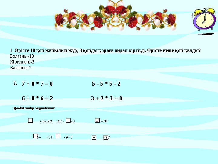 1. Өрісте 10 қой жайылып жүр, 3 қойды қораға айдап кіргізді. Өріст
