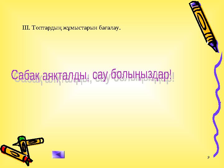 9 ІІІ. Топтардың жұмыстарын бағалау.