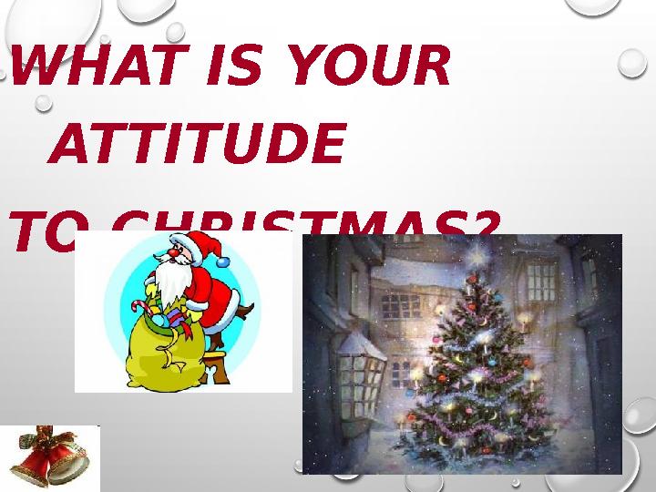 WHAT IS YOUR ATTITUDE TO CHRISTMAS?