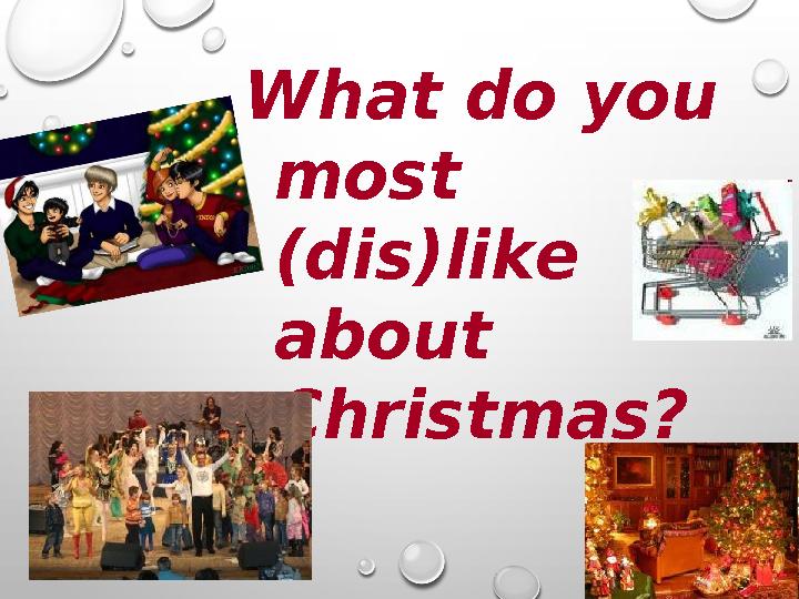 What do you most (dis)like about Christmas?