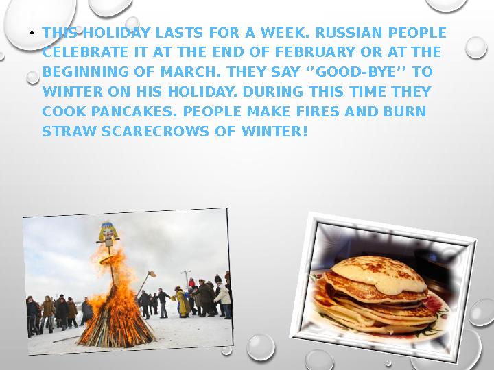 •THIS HOLIDAY LASTS FOR A WEEK. RUSSIAN PEOPLE CELEBRATE IT AT THE END OF FEBRUARY OR AT THE BEGINNING OF MARCH. THEY SAY ‘’GO