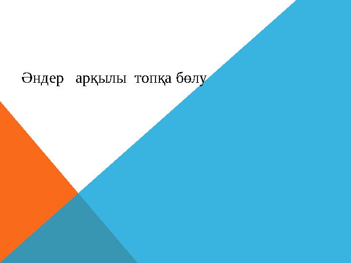 Әндер арқылы топқа бөлу