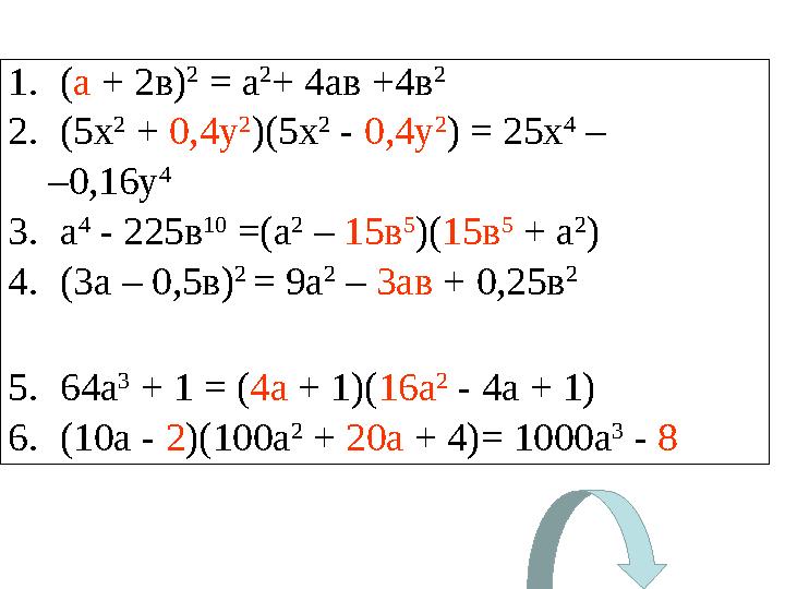 1.(а + 2в) 2 = а 2 + 4ав +4в 2 2.(5х 2 + 0,4у 2 )(5х 2 - 0,4у 2 ) = 25х 4 – –0,16у 4 3.а 4 - 225в 10 =(а 2 – 15в 5 )(