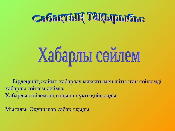 Бірдеңенің жайын хабарлау мақсатымен айтылған сөйлемді хабарлы сөйлем дейміз. Хабарлы сөйлемнің соңына нүкте қойылады.