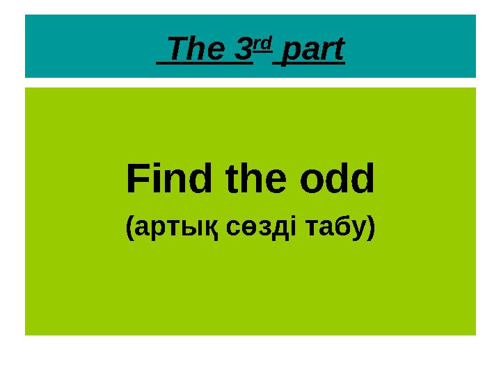 The 3 rd part Find the odd (артық сөзді табу)