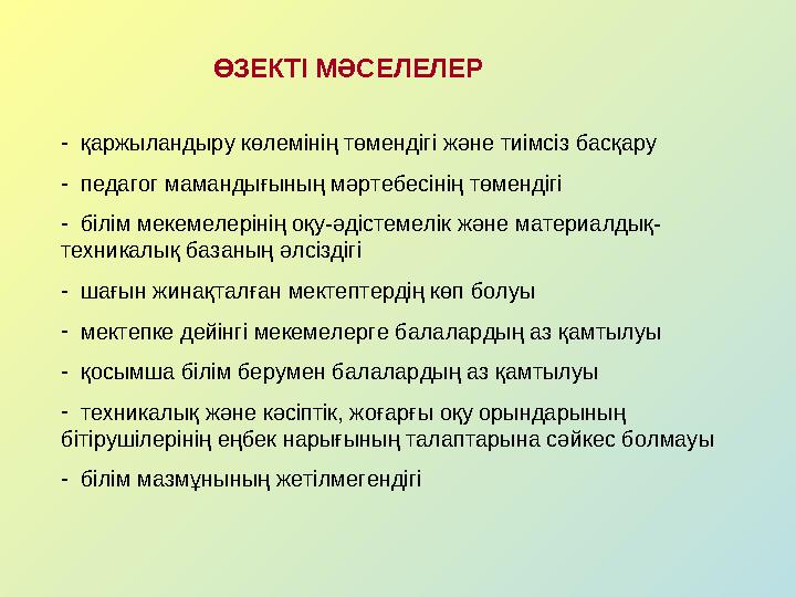 ӨЗЕКТІ МӘСЕЛЕЛЕР - қаржыландыру көлемінің төмендігі және тиімсіз басқару - педагог мамандығының мәртебесінің төмендігі - білім м