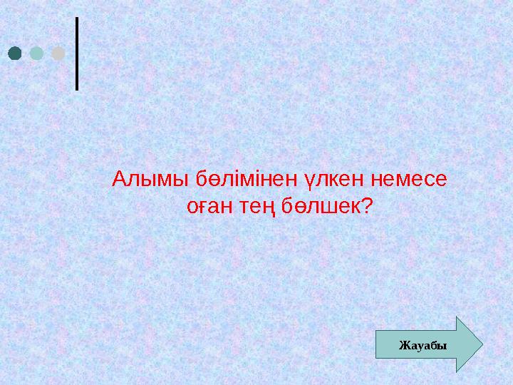 Алымы бөлімінен үлкен немесе оған тең бөлшек? Жауабы