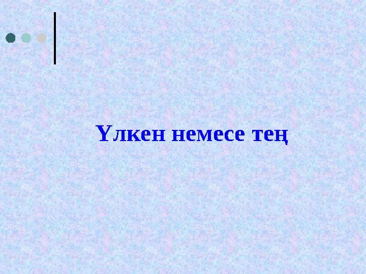 Үлкен немесе тең