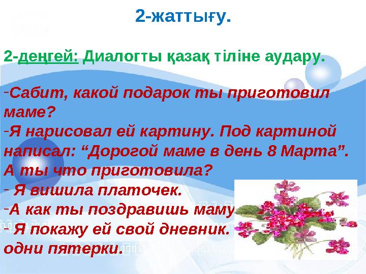 2-жаттығу. 2-деңгей: Диалогты қазақ тіліне аудару. -Сабит, какой подарок ты приготовил маме? -Я нари