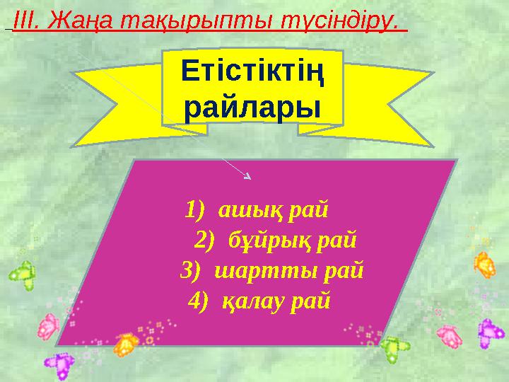 III. Жаңа тақырыпты түсіндіру. Етістіктің райлары 1) ашық рай 2) бұйрық рай 3) шартты рай 4) қалау рай