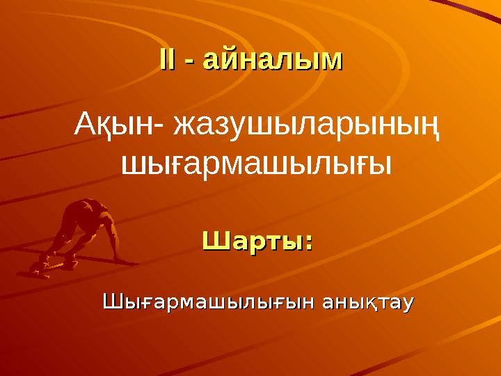 II - II - айналымайналым Шарты:Шарты: Шығармашылығын анықтауШығармашылығын анықтау Ақын- жазушыларының шығармашылығы