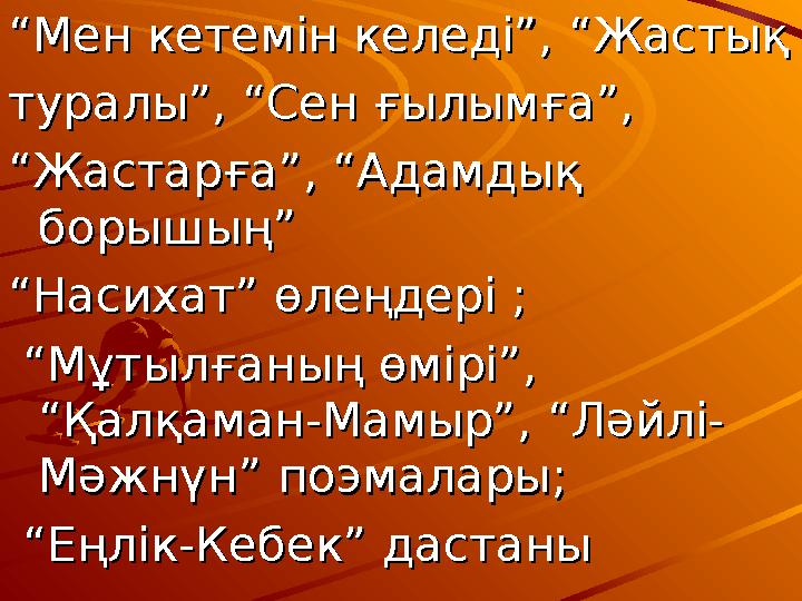 ““Мен кетемін келеді”, “ЖастықМен кетемін келеді”, “Жастық туралы”, “Сен ғылымға”,туралы”, “Сен ғылымға”, ““Жастарға”, “Ада