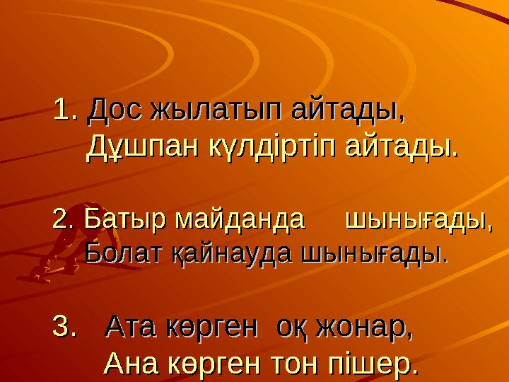 1. 1. Дос жылатып айтады,Дос жылатып айтады, Дұшпан күлдіртіп айтады. Дұшпан күлдіртіп айтады.
