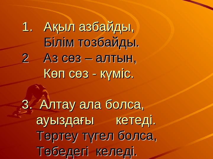 1. Ақыл азбайды,1. Ақыл азбайды, Білім тозбайды. Білім тозбайды. 2 Аз сөз – алтын,2