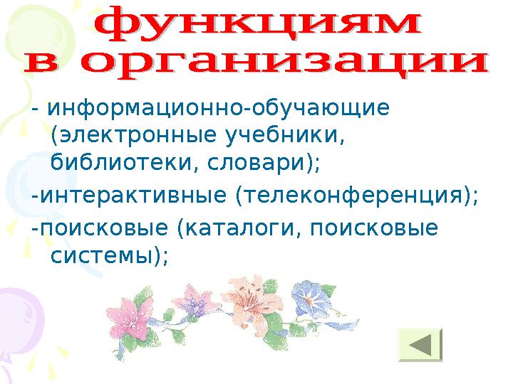 - информационно-обучающие (электронные учебники, библиотеки, словари); -интерактивные (телеконференция); -поисковые (каталоги,