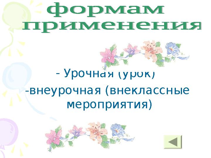 - Урочная (урок) -внеурочная (внеклассные мероприятия)