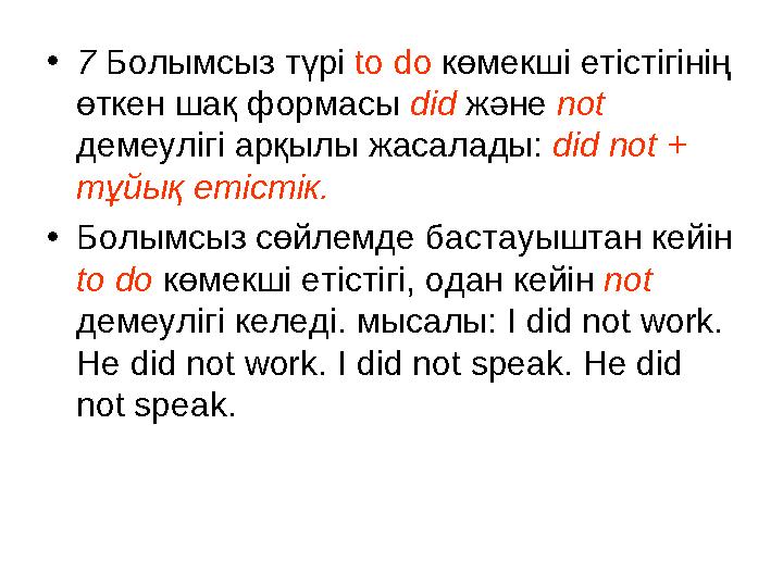 • 7 Болымсыз түрі to do көмекші етістігінің өткен шақ формасы did ж ə не not демеулігі арқылы жасал