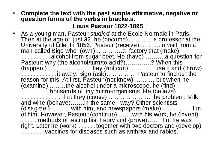 • Complete the text with the past simple affirmative, negative or question forms of the verbs in brackets. Louis Pasteur 1