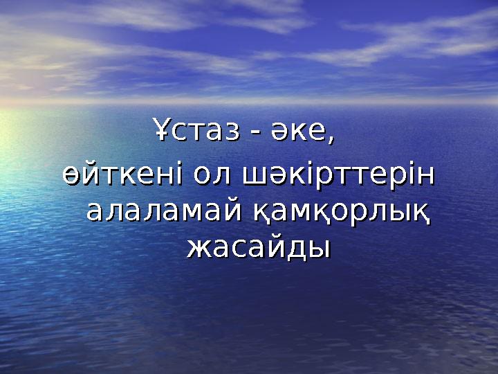 Ұстаз - әке, Ұстаз - әке, өйткені ол шәкірттерін өйткені ол шәкірттерін алаламай қамқорлық алаламай қамқорлық жасайдыжасайды