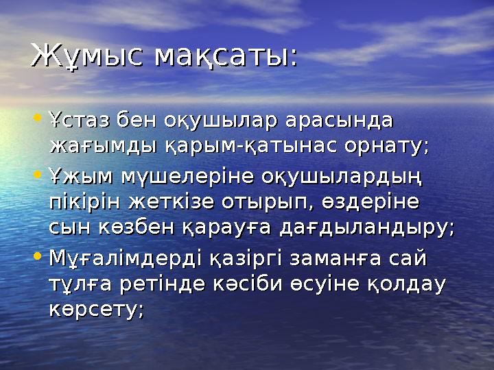 Жұмыс мақсаты:Жұмыс мақсаты: •Ұстаз бен оқушылар арасында Ұстаз бен оқушылар арасында жағымды қарым-қатынас орнату;жағымды қары