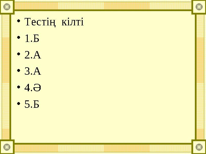 •Тестің кілті •1.Б •2.А •3.А •4.Ә •5.Б