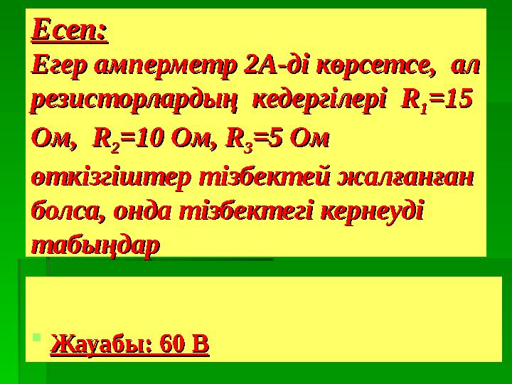 Есеп:Есеп: Егер амперметр 2А-ді көрсетсе, ал Егер амперметр 2А-ді көрсетсе, ал резисторлардың кедергілері Rрезисторлардың