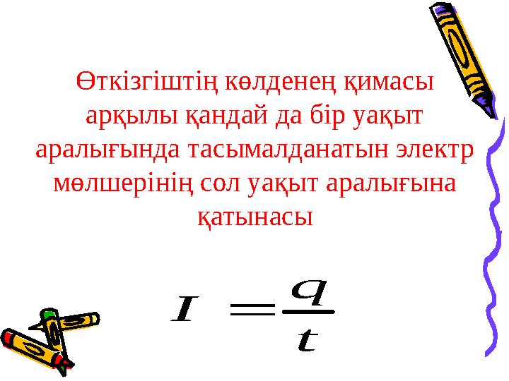 Өткізгіштің көлденең қимасы арқылы қандай да бір уақыт аралығында тасымалданатын электр мөлшерінің сол уақыт аралығына қатын