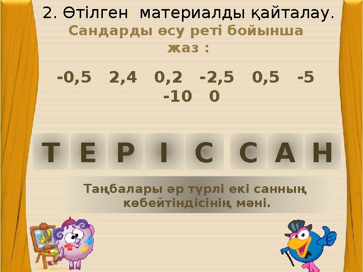 28. 01. 2009 г. 2. Өтілген материалды қайталау. Сандарды өсу реті бойынша жаз : -0,5 2,4 0,2 -2,5 0,5 -5 -10