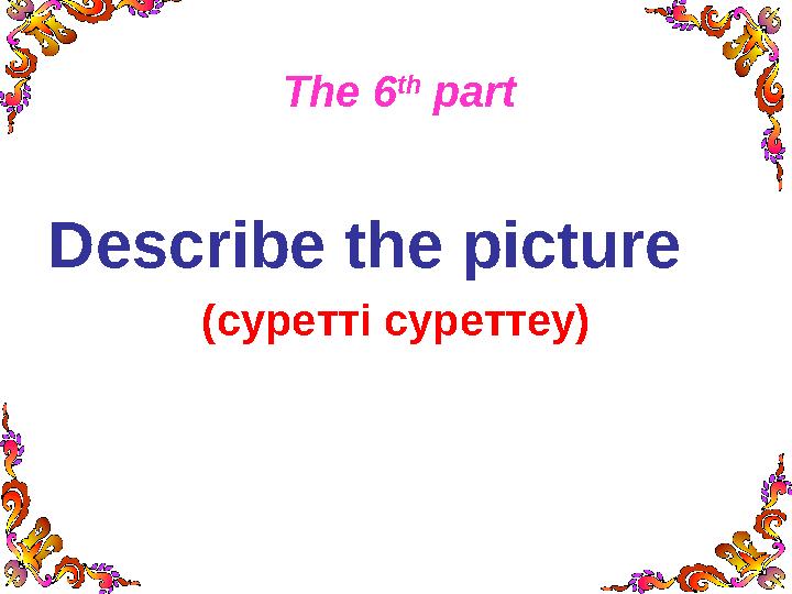 Describe the picture (суретті суреттеу) The 6 th part