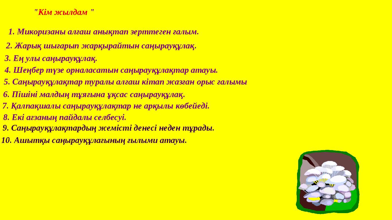 " Кім жылдам " 1. Микоризаны алғаш анықтап зерттеген ғалым. 2. Жарық шығарып жарқырайтын саңырауқұлақ. 3. Ең улы саңырауқұлақ.