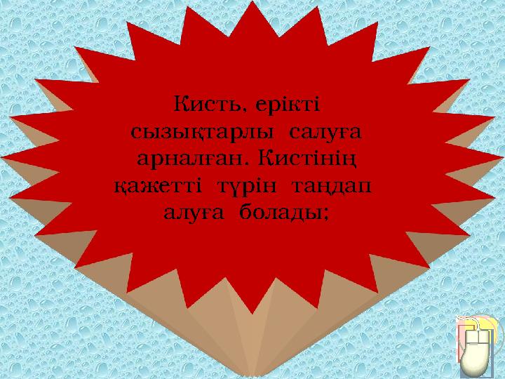 Кисть, ерікті сызықтарлы салуға арналған. Кистінің қажетті түрін таңдап алуға болады;