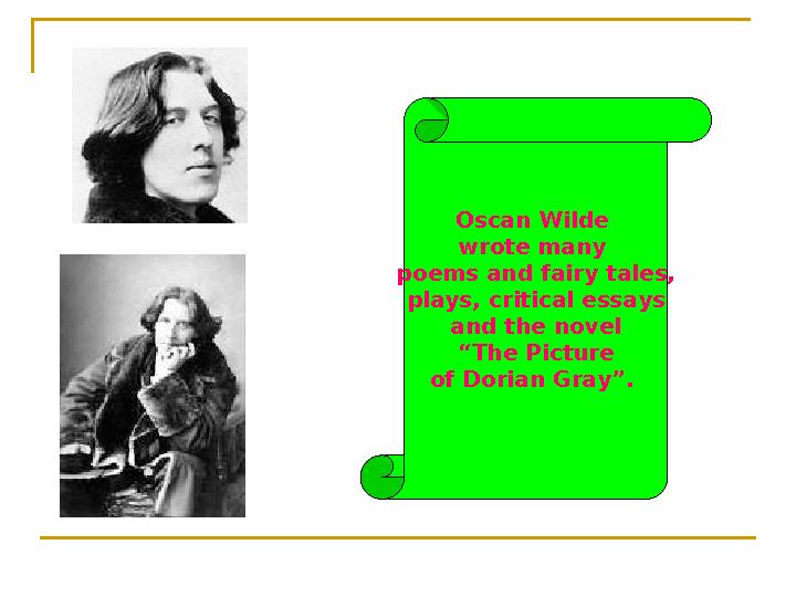 Oscan Wilde wrote many poems and fairy tales, plays, critical essays and the novel “The Picture of Dorian Gray”. Oscan Wilde wrote many poems and fairy tales, plays, critical essays and the novel “The Picture of Dorian Gray”.