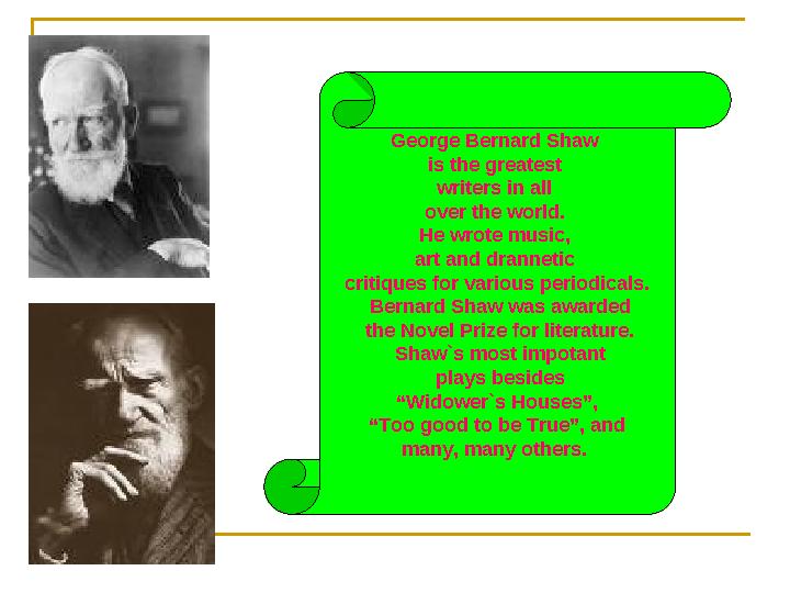 George Bernard Shaw is the greatest writers in all over the world. He wrote music, art and drannetic critiques for various George Bernard Shaw is the greatest writers in all over the world. He wrote music, art and drannetic critiques for various