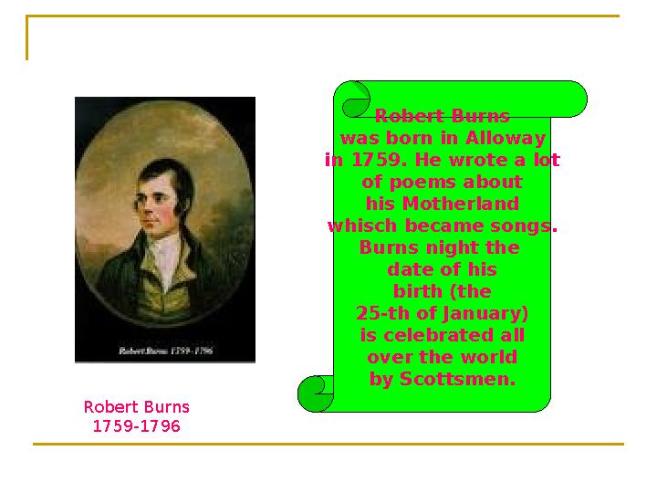 Robert Burns was born in Alloway in 1759. He wrote a lot of poems about his Motherland whisch became songs. Burns night th Robert Burns was born in Alloway in 1759. He wrote a lot of poems about his Motherland whisch became songs. Burns night th
