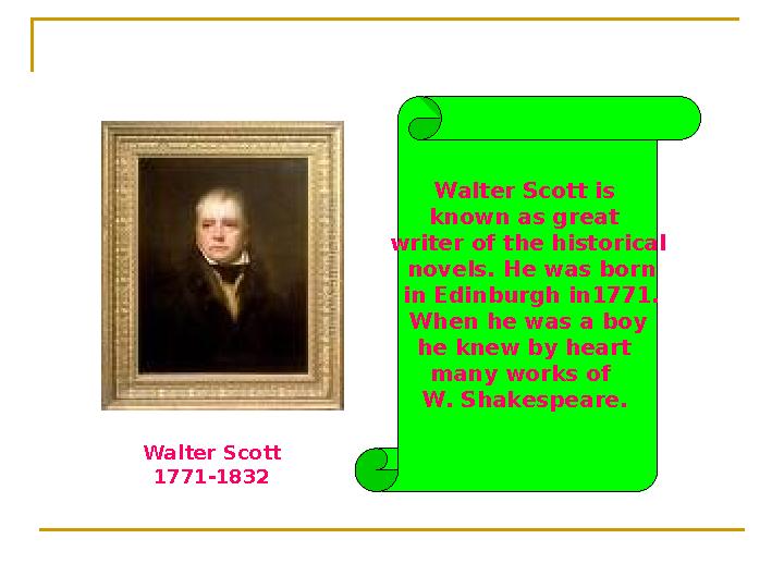 Walter Scott is known as great writer of the historical novels. He was born in Edinburgh in1771. When he was a boy he knew Walter Scott is known as great writer of the historical novels. He was born in Edinburgh in1771. When he was a boy he knew
