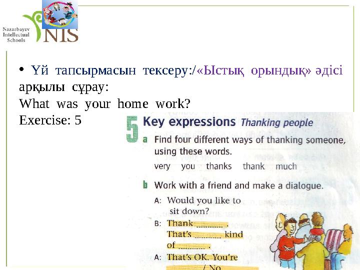 • Үй тапсырмасын тексеру:/«Ыстық орындық» әдісі арқылы сұрау: What was your home work? Exercise: 5