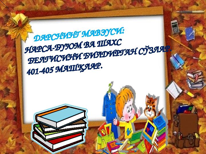 ДАРСНИНГ МАВЗУСИ: НАРСА-БУЮМ ВА ШАХС БЕЛГИСИНИ БИЛДИРГАН СЎЗЛАР. 401-405 МАШҚЛАР.