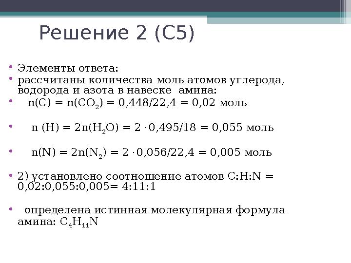 Решение 2 (С5) •Элементы ответа: •рассчитаны количества моль атомов углерода, водорода и азота в навеске амина: • n(