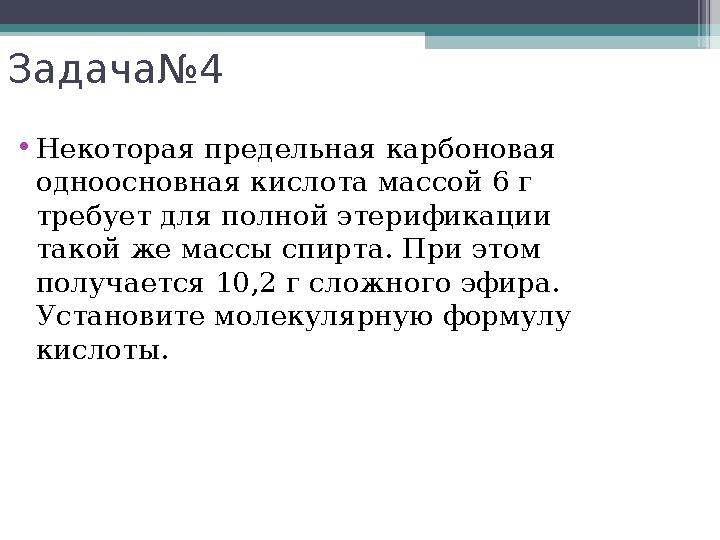 Задача№4 •Некоторая предельная карбоновая одноосновная кислота массой 6 г требует для полной этерификации такой же ма