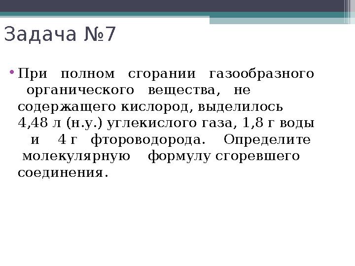 Задача №7 •При полном сгорании газообразного органического вещества, не содержащего кислород, выделилось