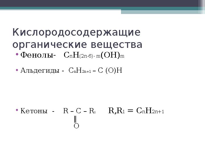Кислородосодержащие органические вещества •Фенолы- CnH(2n-6)- m(OH)m •Альдегиды - CnH2n+1 – C (O)H